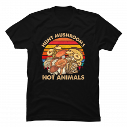 hunt mushrooms not animals shirt